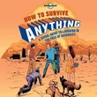 Cartographia-Hogyan éljünk túl BÁRMIT (How to Survive Anything) - Lonely Planet-9781743607527