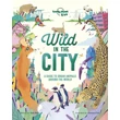 Cartographia-Vadon a városban könyv gyerekeknek (Wild In The City) - Lonely Planet- 9781788684903