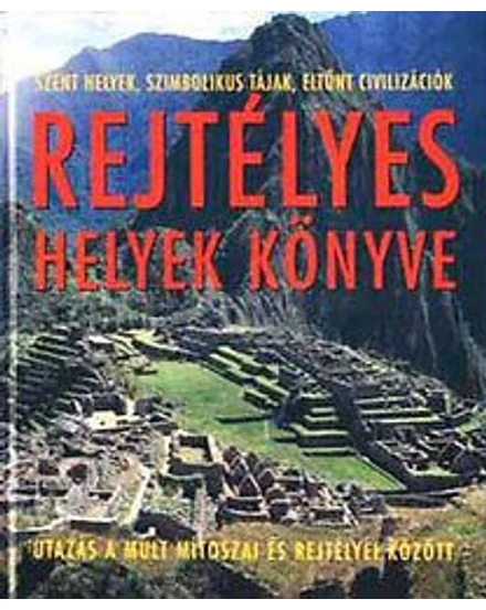 Cartographia Rejtélyes helyek könyve - Utazás a múlt mítoszai és rejtélyei között 9789637318672