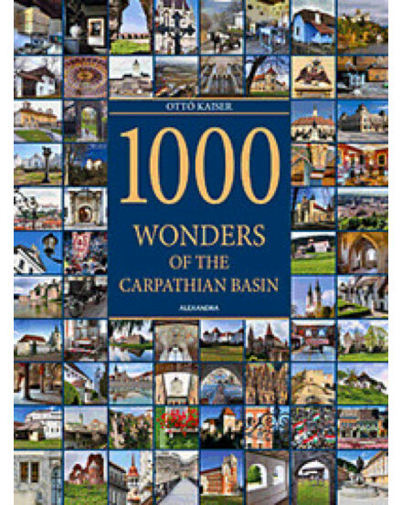 Cartographia 1000 Wonders of the Carpathian Basin/A Kárpát-medence 1000 csodája könyv (angol) - Alexandra 9789634472841