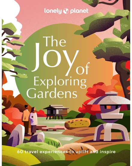 The Joy of Exploring Gardens Lonely Planet-9781837580590