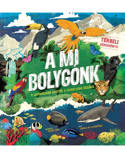 Cartographia Térbeli képeskönyv: A mi bolygónk - A legmagasabb hegytől a legmélyebb óceánig 9789633412664