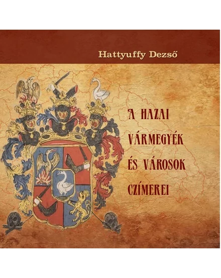 Cartographia A hazai vármegyék és városok czímerei 9786155797699